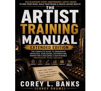 THE ARTIST TRAINING MANUAL Expanded Edition: A Complete Guide for Independent Artists