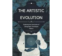 The Artistic Evolution: Exploring the Intricacies of Lithography Techniques History