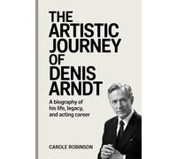 The Artistic Journey of Denis Arndt: A Biography of His Life, Legacy, and Acting Career
