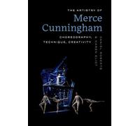 The Artistry of Merce Cunningham: Choreography, Technique, Creativity