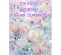 THE ARTIST'S GARDEN: A REVERSE COLORING BOOK