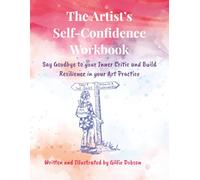 The Artist's Self-Confidence Workbook: Say Goodbye to Your Inner Critic and Build Resilience in Your Art Practice