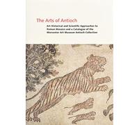 The Arts Of Antioch: Art Historical And Scientific Approaches To Roman Mosaics And A Catalogue Of The Worcester Art Museum Antioch Collection