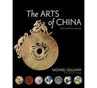 The Arts of China, Sixth Edition, Revised and Expanded by Sullivan, Michael