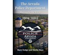 The Arvada Police Department: Through the Eras 1904-2025