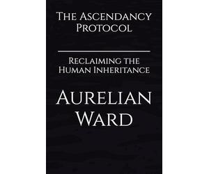 The Ascendancy Protocol: Reclaiming the Human Inheritance