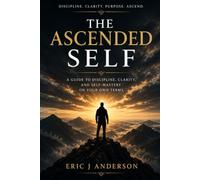 The Ascended: A Guide to Discipline, Clarity, and Self-Mastery on Your Own Terms