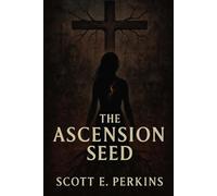 The Ascension Seed: A Sequel to The Crucifixion Cult: 2