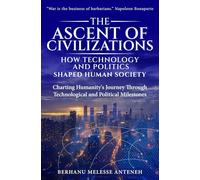 The Ascent of Civilizations: How Technology and Politics Shaped Human Society: Charting Humanity's Journey Through Technological and Political Milestones