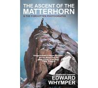 The Ascent of the Matterhorn: INCLUDING THE FORGOTTEN PHOTOGRAPHS