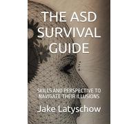 THE ASD SURVIVAL GUIDE: SKILLS AND PERSPECTIVE TO NAVIGATE THEIR ILLUSIONS