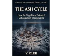 The Ash Cycle: How the Trypillians Defeated Urbanization Through Fire