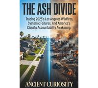 The Ash Divide: Tracing 2025's Los Angeles Wildfires, Systemic Failures, And America's Climate Accountability Awakening