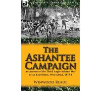 The Ashantee Campaign: An Account of the Third Anglo-Ashanti War by an Eye...