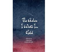 The Ashes I Wrote In Gold 21 Poems on Breaking, Burning, and Becoming