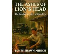 The Ashes of Lion's Head: The Kendall murders of Cazadero