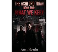 The Ashford Triad:Book Two : What We Keep: A Gripping MM Romantic Suspense Thriller Featuring a Slow-Burn Poly Triad, Psychological Mystery, Secret Conspiracies, and High-Stakes Investigation