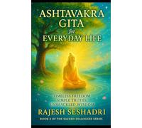 The Ashtavakra Gita for Everyday Life: Timeless Freedom, Simple Truths, Unshackled Wisdom