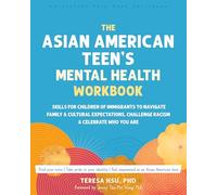 The Asian American Teen's Mental Health Workbook: Skills for Children of Immigrants to Navigate Family and Cultural Expectations, Challenge Racism, and Celebrate Who You Are
