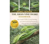 THE ASIAN VINE SNAKE HANDBOOK: The Complete Guide to Caring, Handling, and Understanding the Graceful and Enigmatic Green Tree Dweller