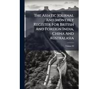 The Asiatic Journal And Monthly Register For British And Foreign India, China And Australasia