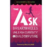 The Ask: Break the Rules, Unleash Curiosity & Build the Future
