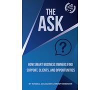The Ask: How Smart Business Owners Get Support, Clients, and Opportunities