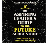 The Aspiring Leader's Guide to the Future Audio Study: 9 Surprising Ways Leadership Is Changing