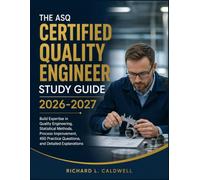 THE ASQ CERTIFIED QUALITY ENGINEER STUDY GUIDE 2026-2027: Build Expertise in Quality Engineering, Statistical Methods, Process Improvement, 450 Practice Questions, and Detailed Explanations