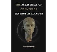 The Assassination of Emperor Severus Alexander