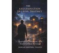 The Assassination of Leon Trotsky: Espionage, Betrayal, and Stalin’s Final Revenge