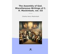 The Assembly of God. Miscellaneous Writings of C. H. Mackintosh, vol. III