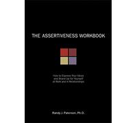 The Assertiveness Workbook: How to Express Your Ideas and Stand Up for Yourself at Work and in Relationships
