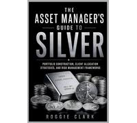 The Asset Manager's Guide to Silver: Portfolio Construction, Client Allocation Strategies, and Risk Management Frameworks