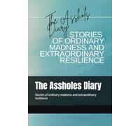 The Assholes Diary: Stories of ordinary madness and extraordinary resilience