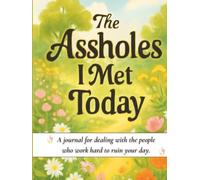 The Assholes I Met Today: A Journal For Dealing With The People Who Work Hard To Ruin Your Day