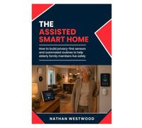 The Assisted Smart Home: How to Build Privacy-First Sensors and Automated Routines to Help Elderly Family Members Live Safely