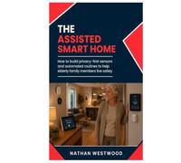 The Assisted Smart Home: How to Build Privacy-First Sensors and Automated Routines to Help Elderly Family Members Live Safely