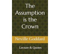The Assumption is The Crown: Neville Goddard Lecture & Quotes