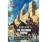 The Assyrian Empire History for Kids: The Rise and Fall of a Fierce and Influential Civilization