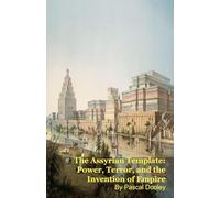 The Assyrian Template: Power, Terror, and the Invention of Empire