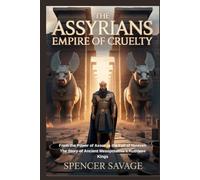 The Assyrians: Empire of Cruelty: From the Power of Assur to the Fall of Nineveh The Story of Ancient Mesopotamia’s Ruthless Kings
