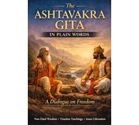THE ASTHAVAKRA GITA IN PLAIN WORDS: A Dialogue on Freedom (with Sanskrit, Translation, and Meaning)