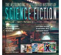 The Astounding Illustrated History of Science Fiction: Movies-art-comics-pulp Magazines-fiction