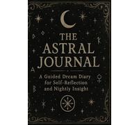 The Astral Journal: A Guided Dream Diary for Self-Reflection and Nightly Insight