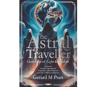 The Astral Traveller: Guardians of Light & Shadow: A Journey into the Supernatural: Exploring Astral Projection and Out-of-Body Experiences