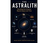 THE ASTRALITH: Decoding the Universe Beyond Space and Time