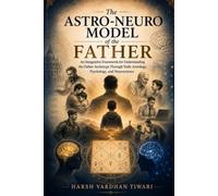 The Astro-Neuro Model of the Father: An Integrative Framework for Understanding the Father Archetype Through Vedic Astrology, Psychology, and Neuroscience