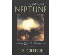 The Astrological Neptune and the Quest for Redemption by Liz Greene