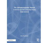 The Astrophotography Manual: A Practical Approach to Deep Sky Imaging